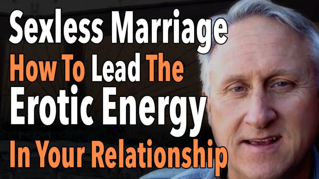 Sexless Marriage How To Lead The Erotic Energy In Your Relationship