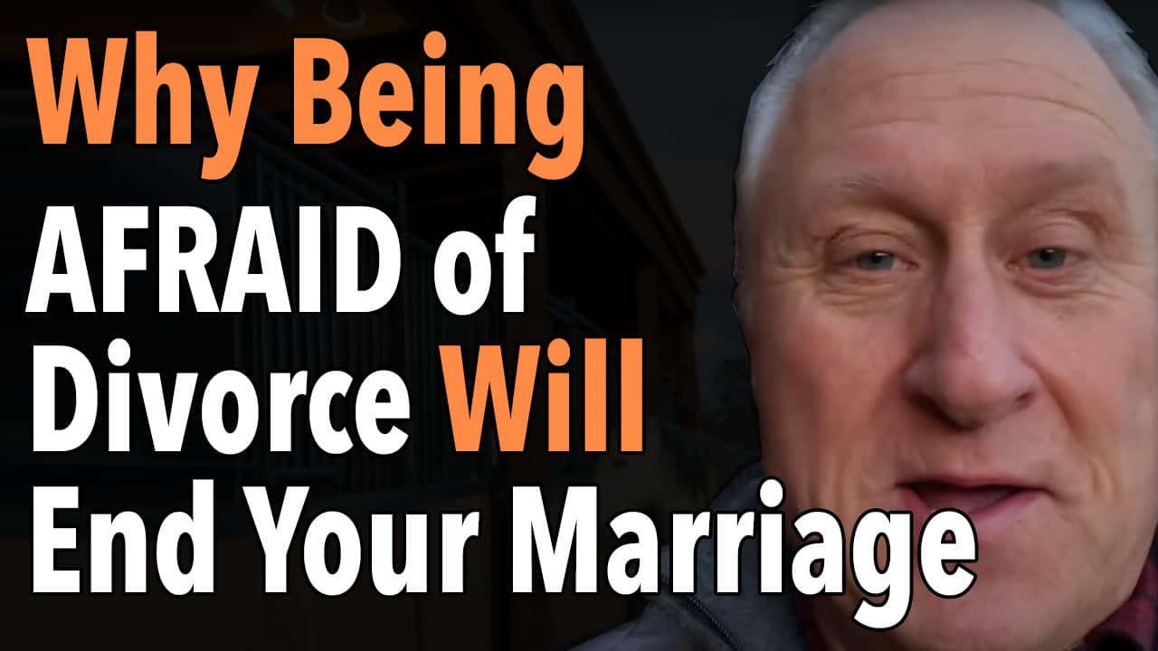 Why Being AFRAID of Divorce Will Likely End Your Marriage