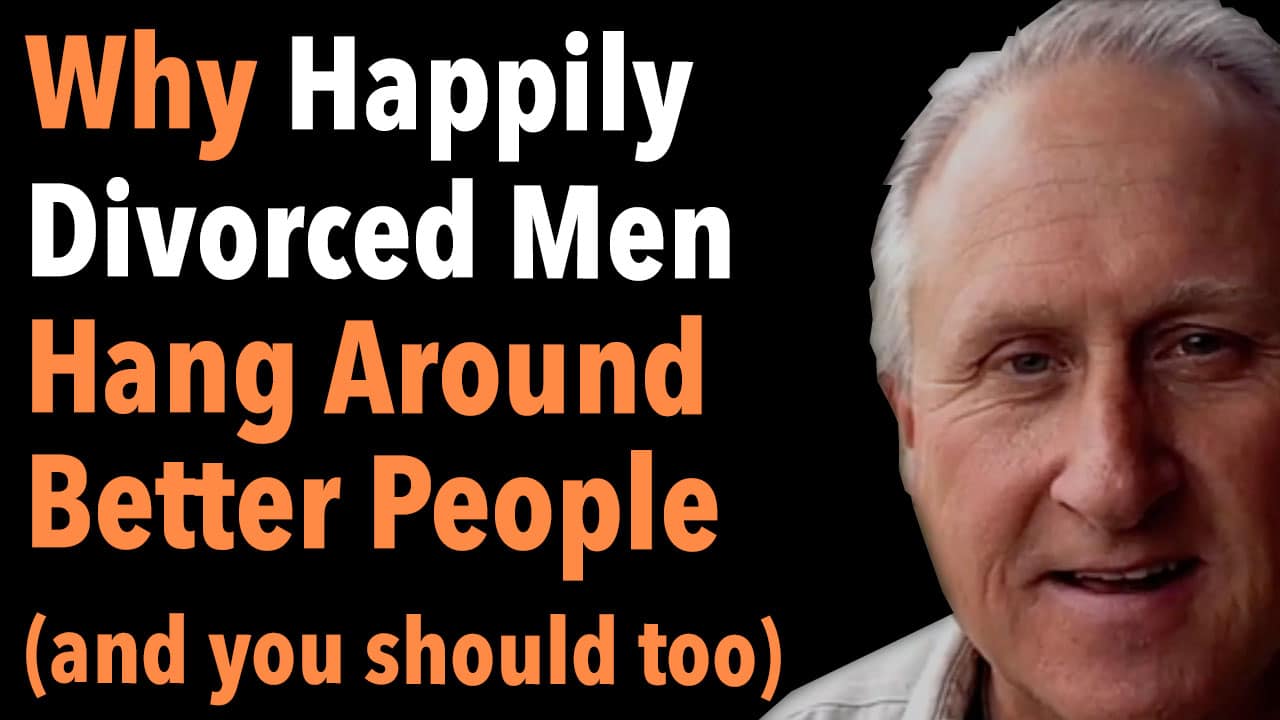 Why Happily Divorced Men Hang Around Better People and you should too