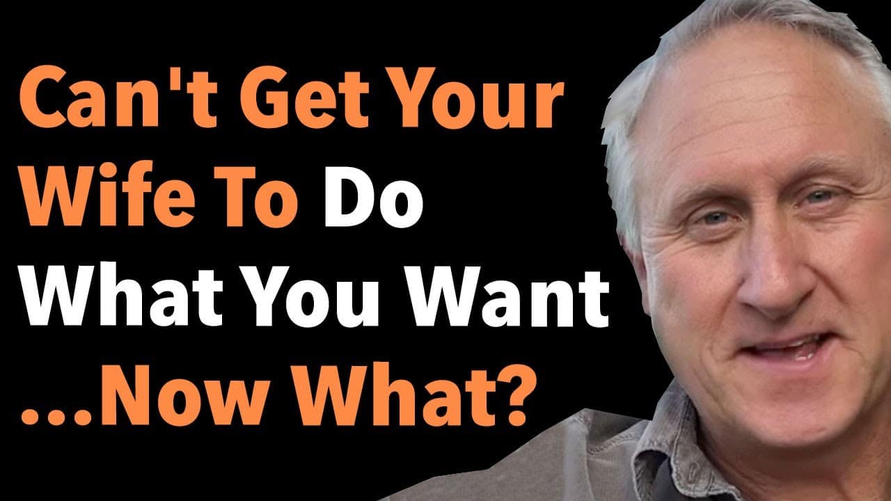 Can’t Get Your Wife To Do What You Want – Now What?