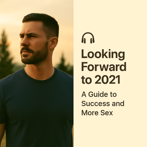 Looking Forward to 2021 – A Guide to Success and More Sex