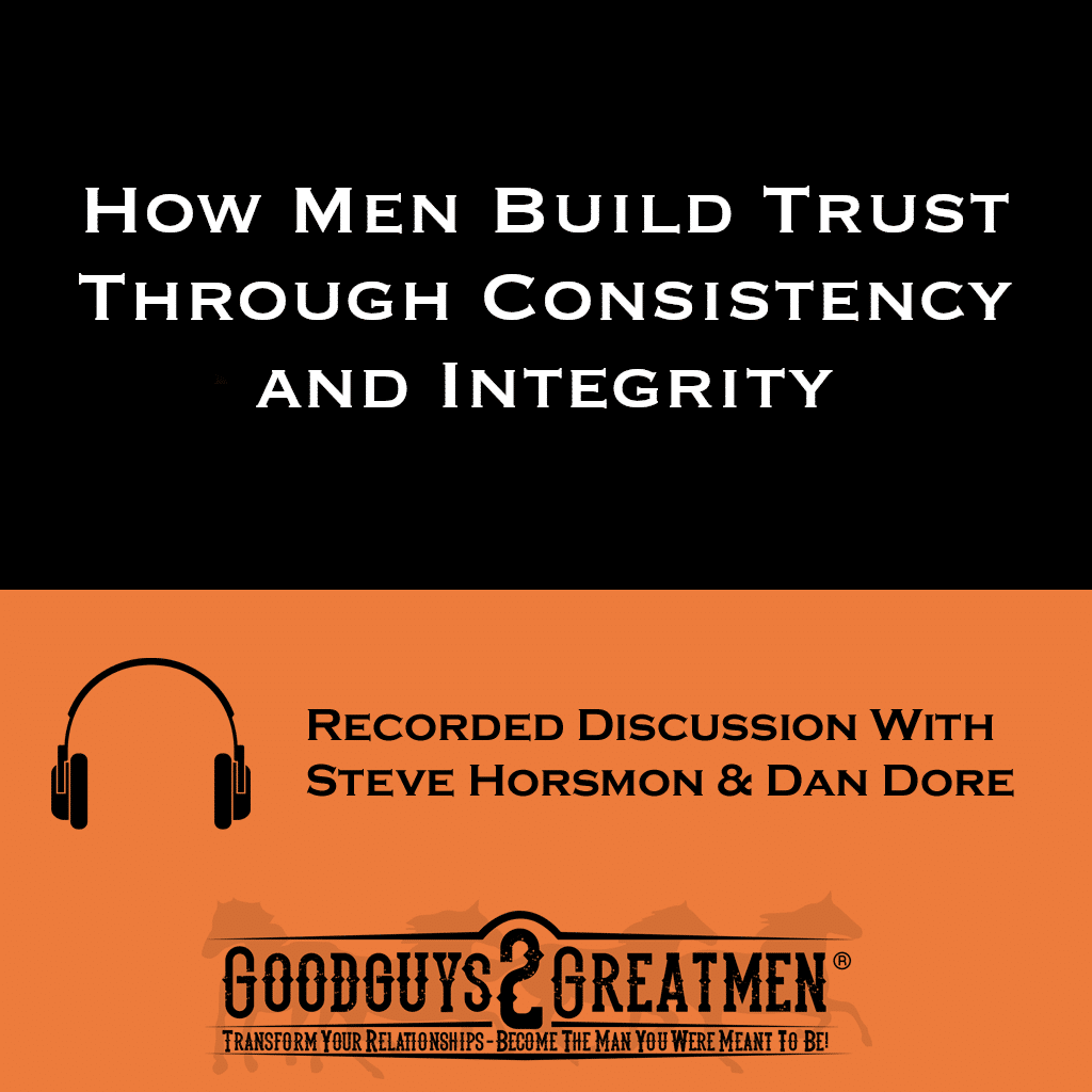How Men Build Trust Through Consistency and Integrity | Goodguys2Greatmen