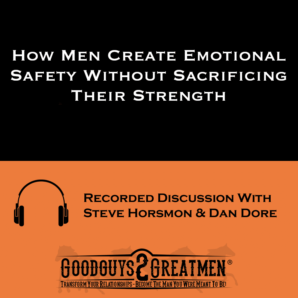 How Men Create Emotional Safety Without Sacrificing Their Strength | Goodguys2Greatmen