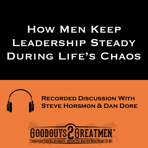 How Men Keep Leadership Steady During Life’s Chaos