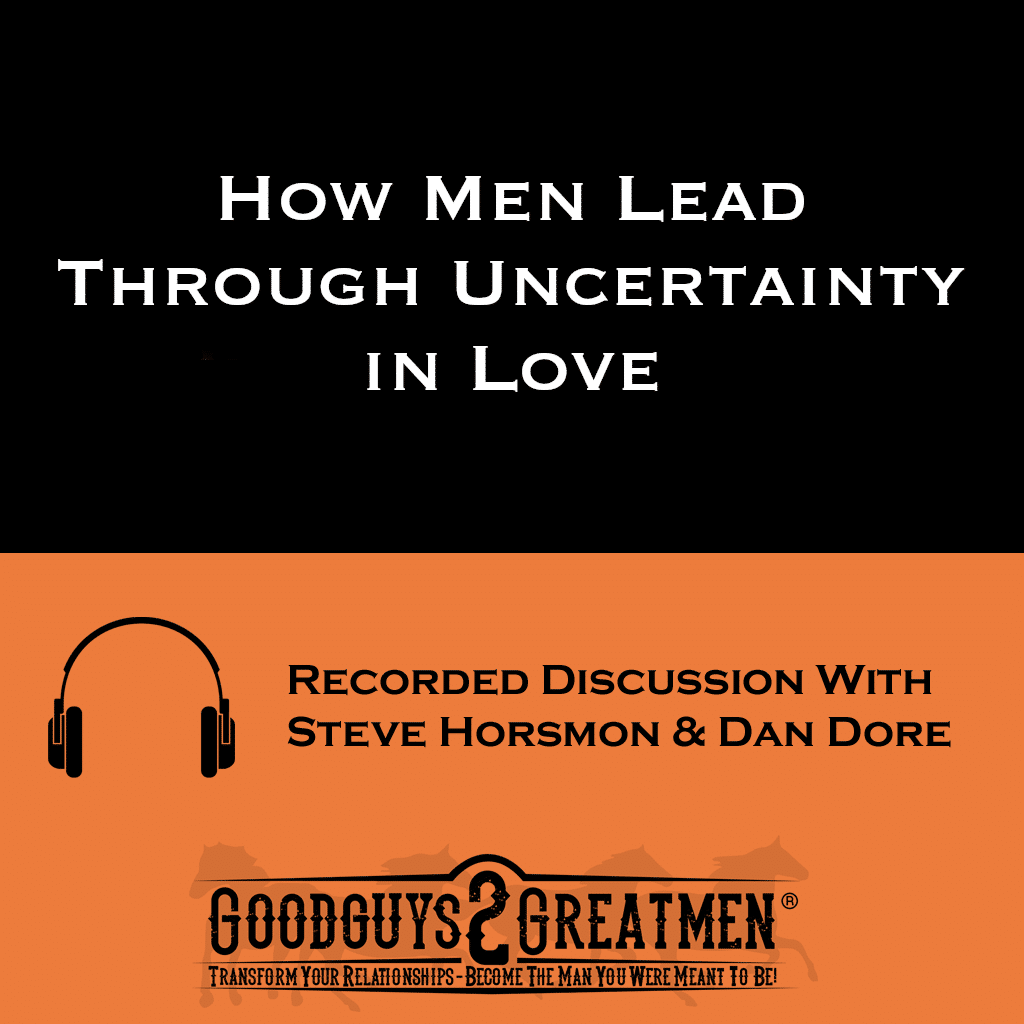 How Men Lead Through Uncertainty in Love | Goodguys2Greatmen