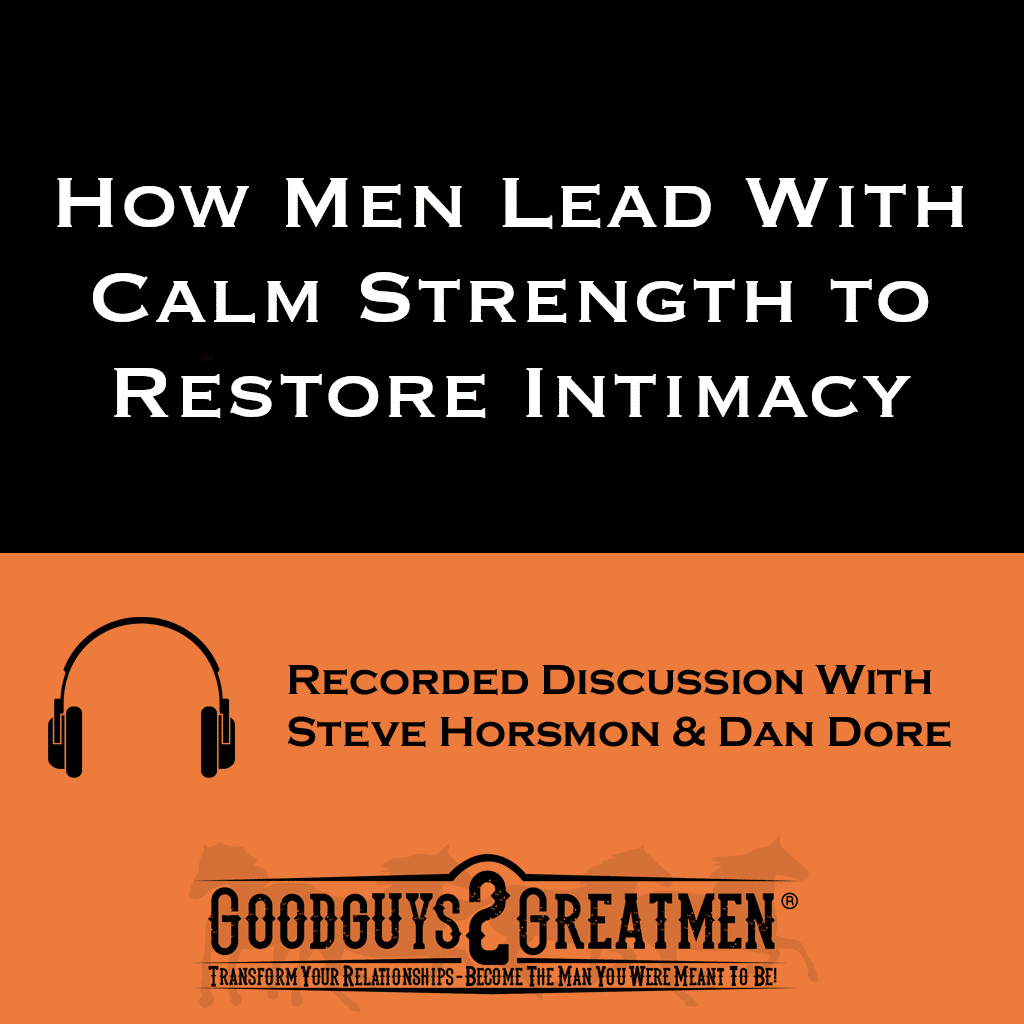 How Men Lead With Calm Strength to Restore Intimacy | Goodguys2Greatmen