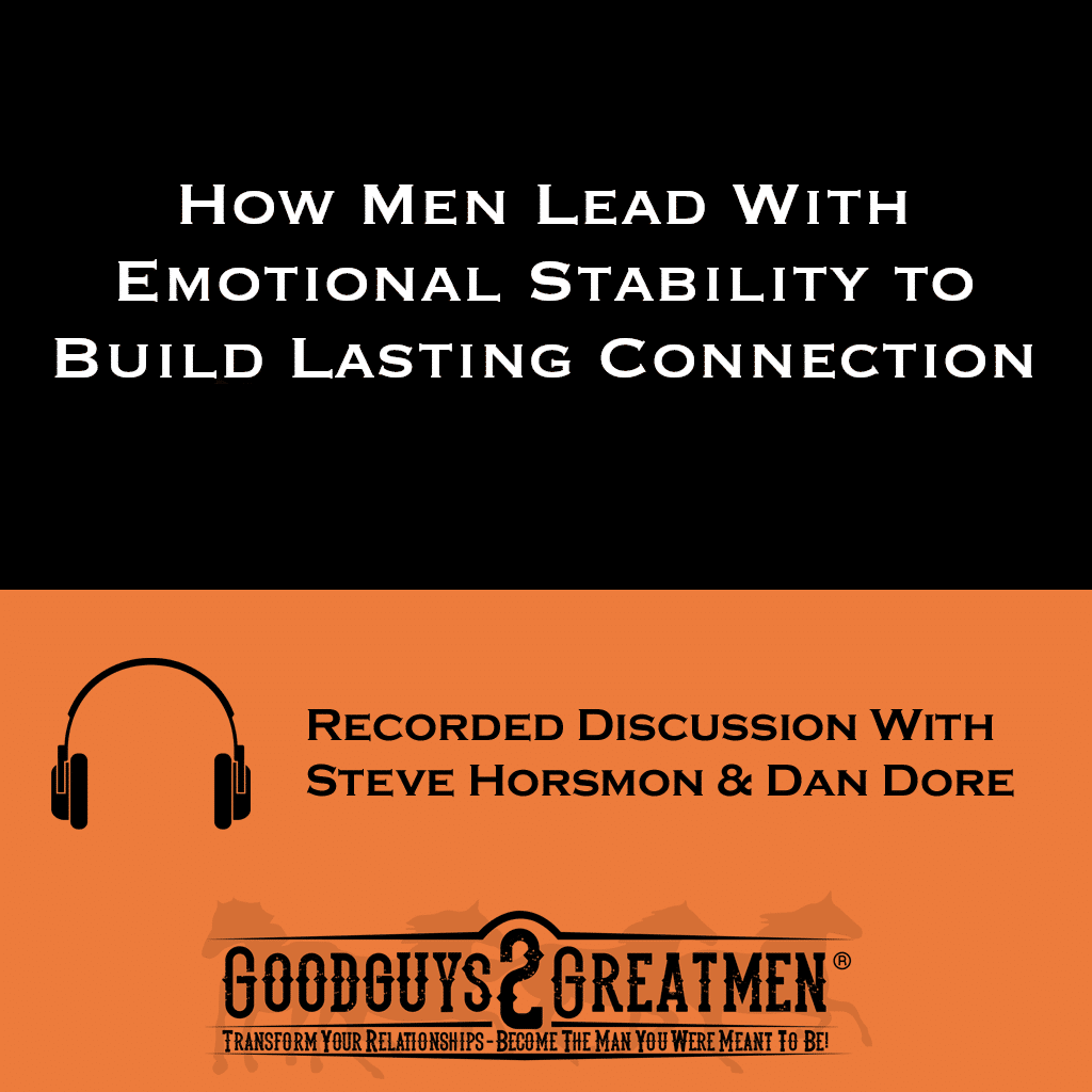 How Men Lead With Emotional Stability to Build Lasting Connection | Goodguys2Greatmen