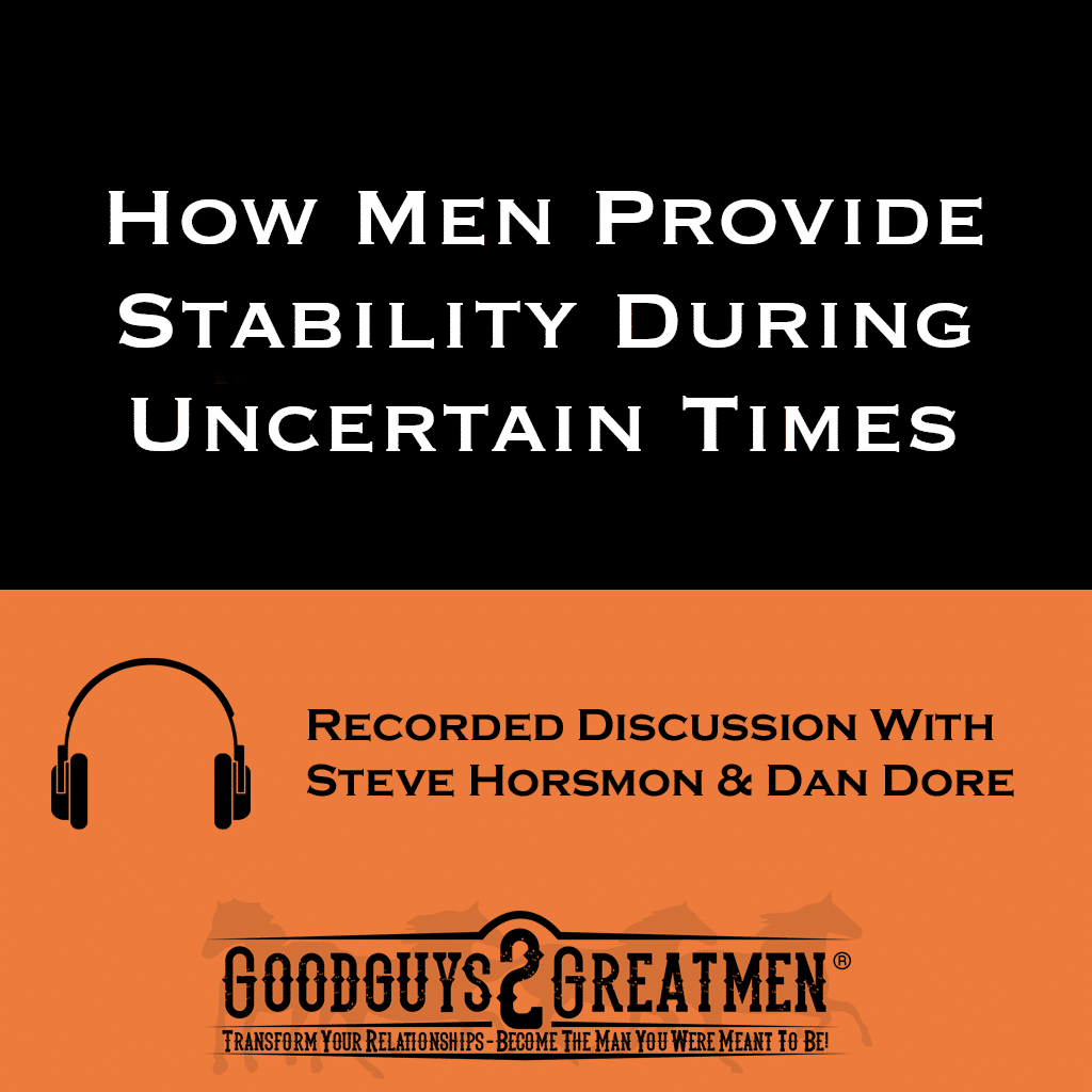 How Men Provide Stability During Uncertain Times | Goodguys2Greatmen