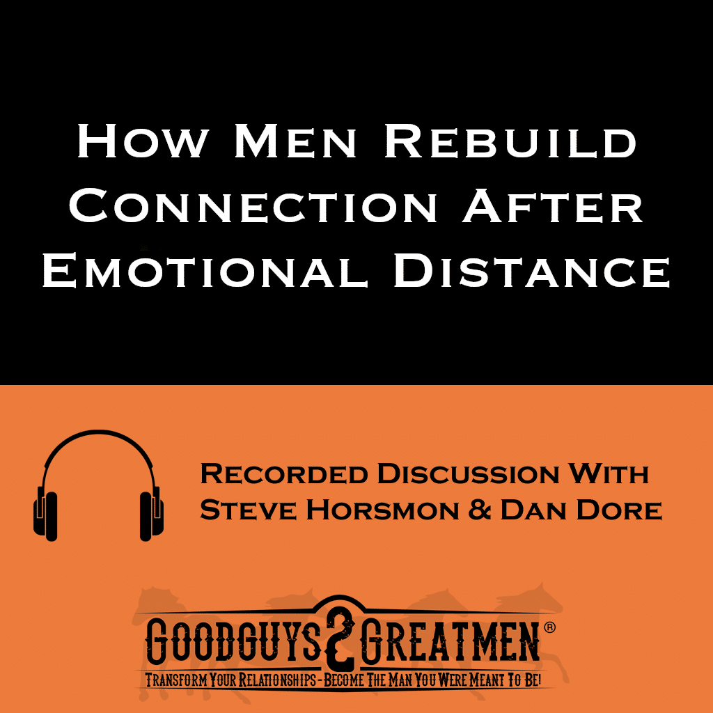 How Men Rebuild Connection After Emotional Distance | Goodguys2Greatmen